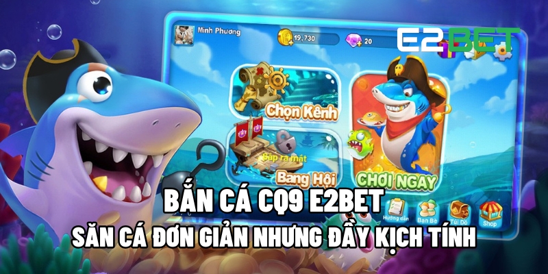 Bắn Cá CQ9 E2BET: Trải Nghiệm Săn Cá Đầy Kịch Tính Và Hấp Dẫn 10 ban ca cq9 1