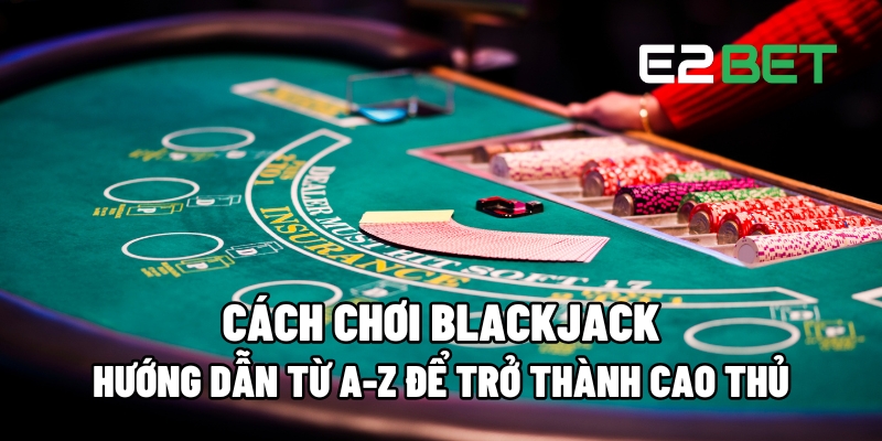 Cách Chơi Blackjack - Hướng Dẫn Toàn Tập Để Chinh Phục Trò Chơi 5 cach choi blackjack 1