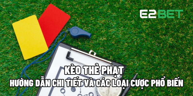Kèo Thẻ Phạt : Hướng Dẫn Cược Chi Tiết Và Các Loại Cược Thông Dụng 7 keo the phat 1