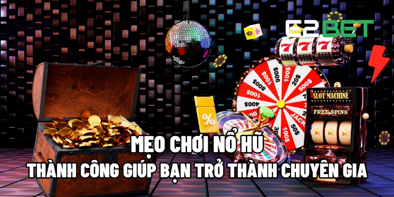 Mẹo Chơi Nổ Hũ Thành Công: Bí Quyết Trở Thành Chuyên Gia 3 meo choi no hu 1